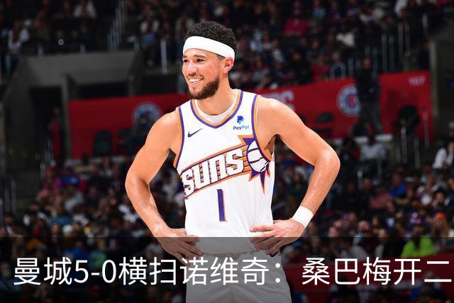 曼城5-0横扫诺维奇：桑巴梅开二度，马雷斯卡豪赌青春